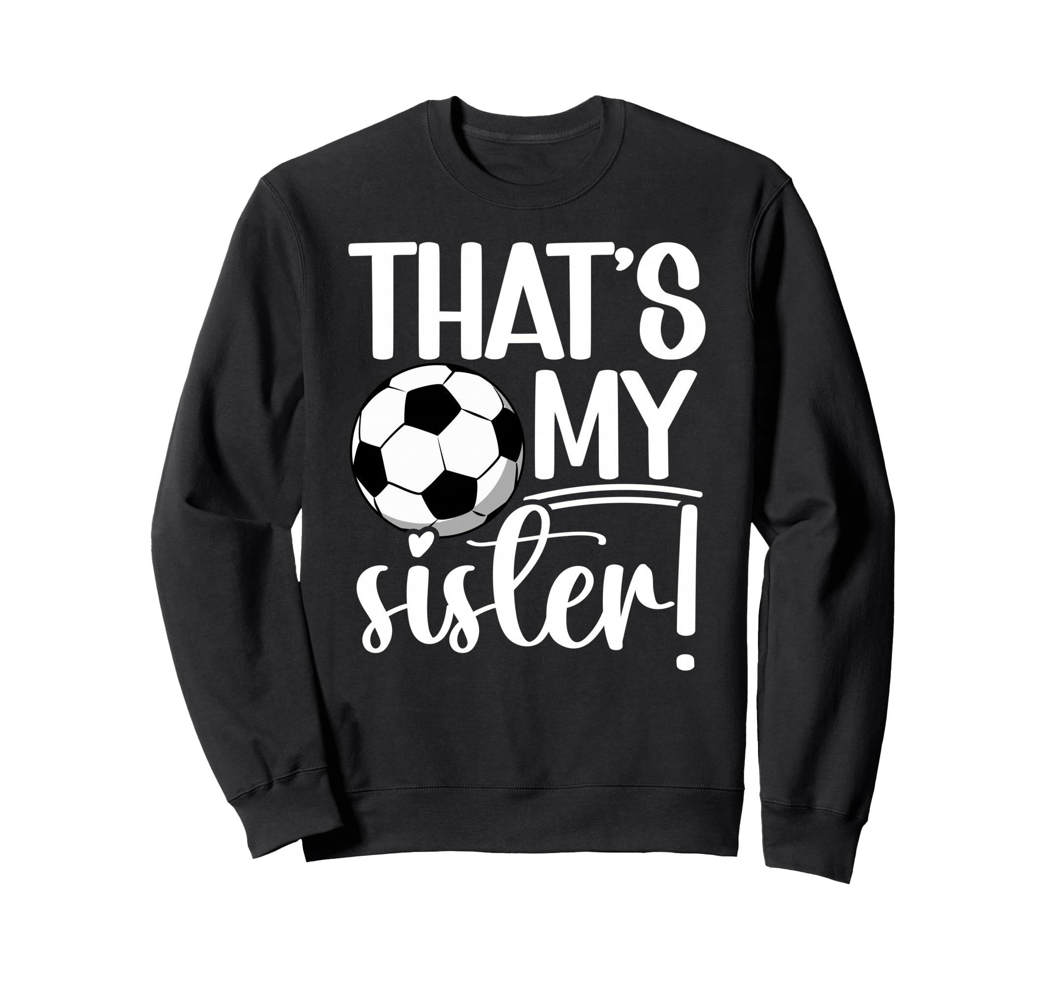 Thats My Sister Soccer Sister Sweatshirt - Custom Art Print for Adults - T-Shirt, Sweatshirt, Hoodie