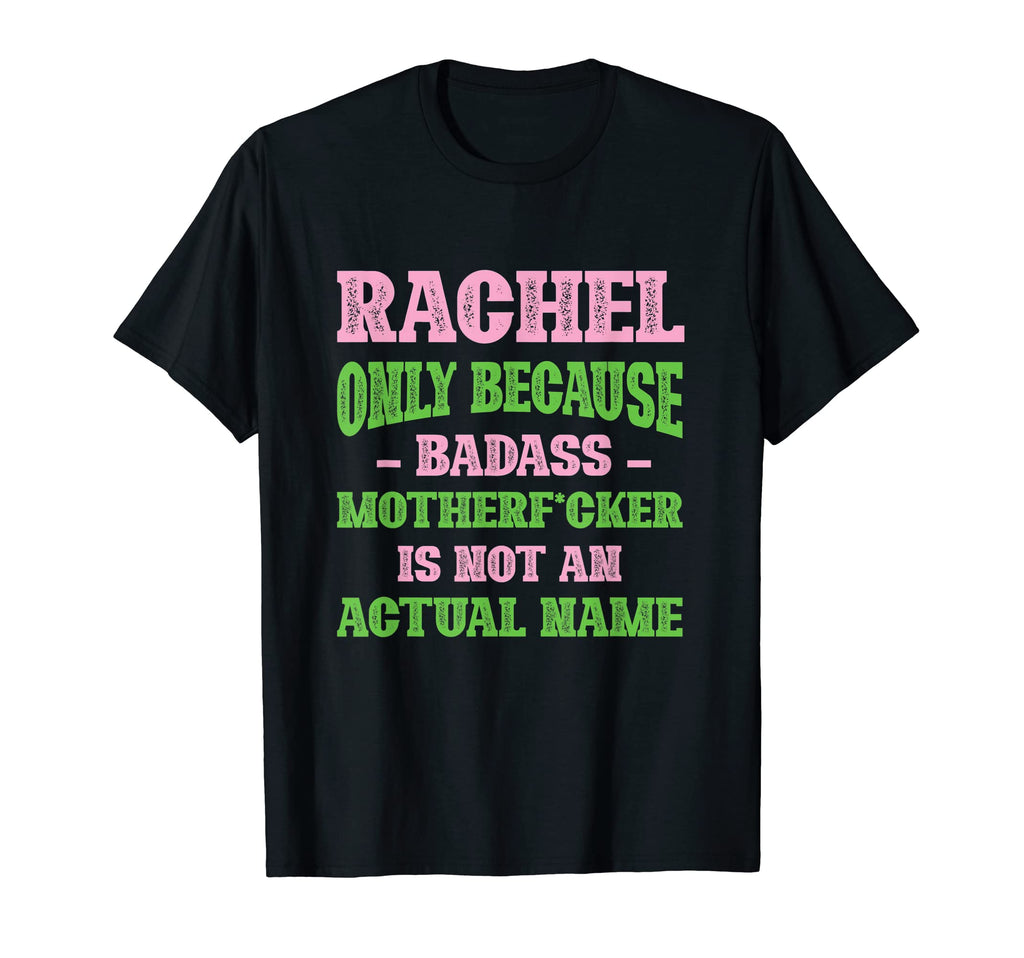 Badass Rachel Name Unique Nickname T-Shirt - Fun Novelty Design Men Women - T-Shirt, Sweatshirt, Hoodie
