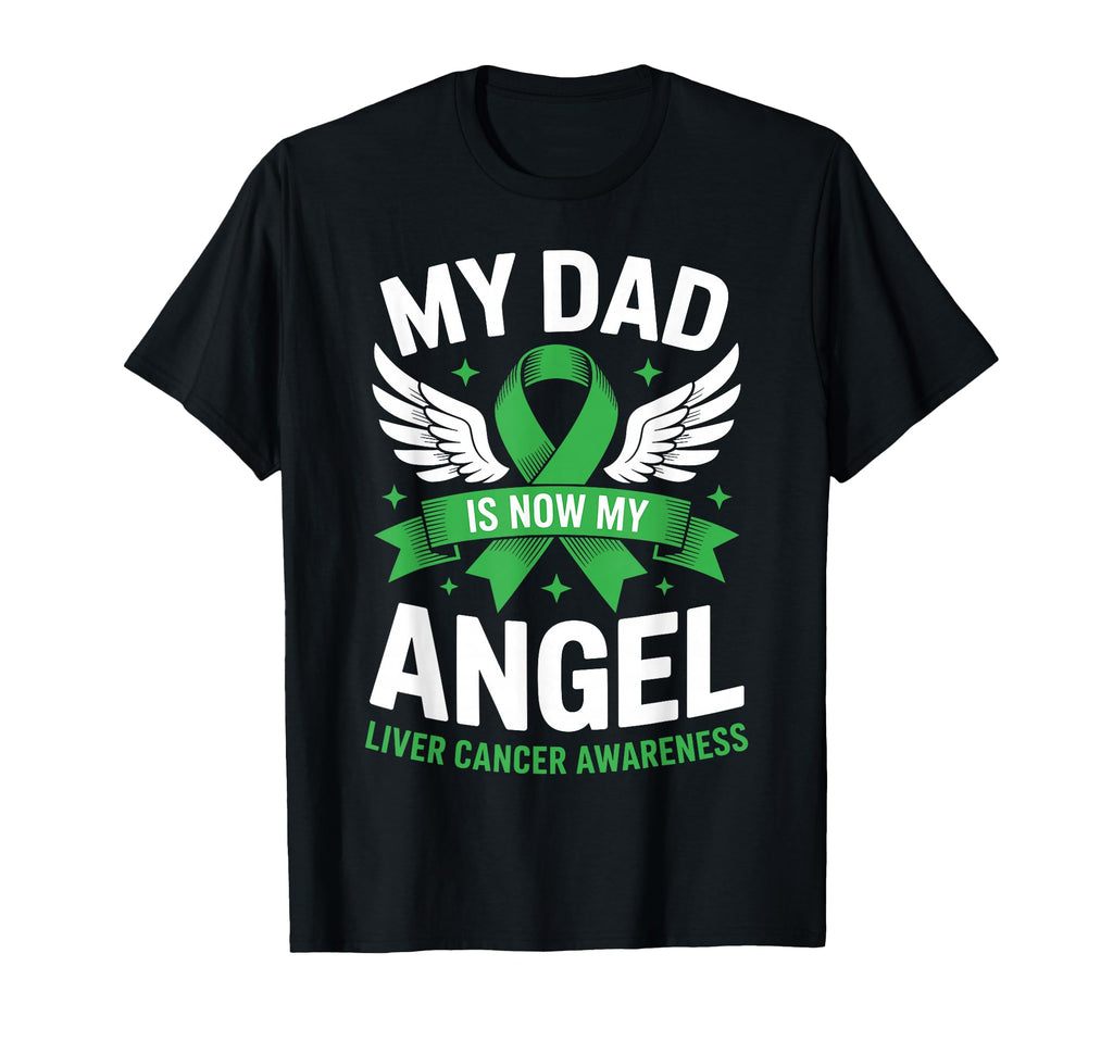 My Dad Is Now My Angel Liver Cancer T-Shirt - Novelty Apparel for Adults - T-Shirt, Sweatshirt, Hoodie