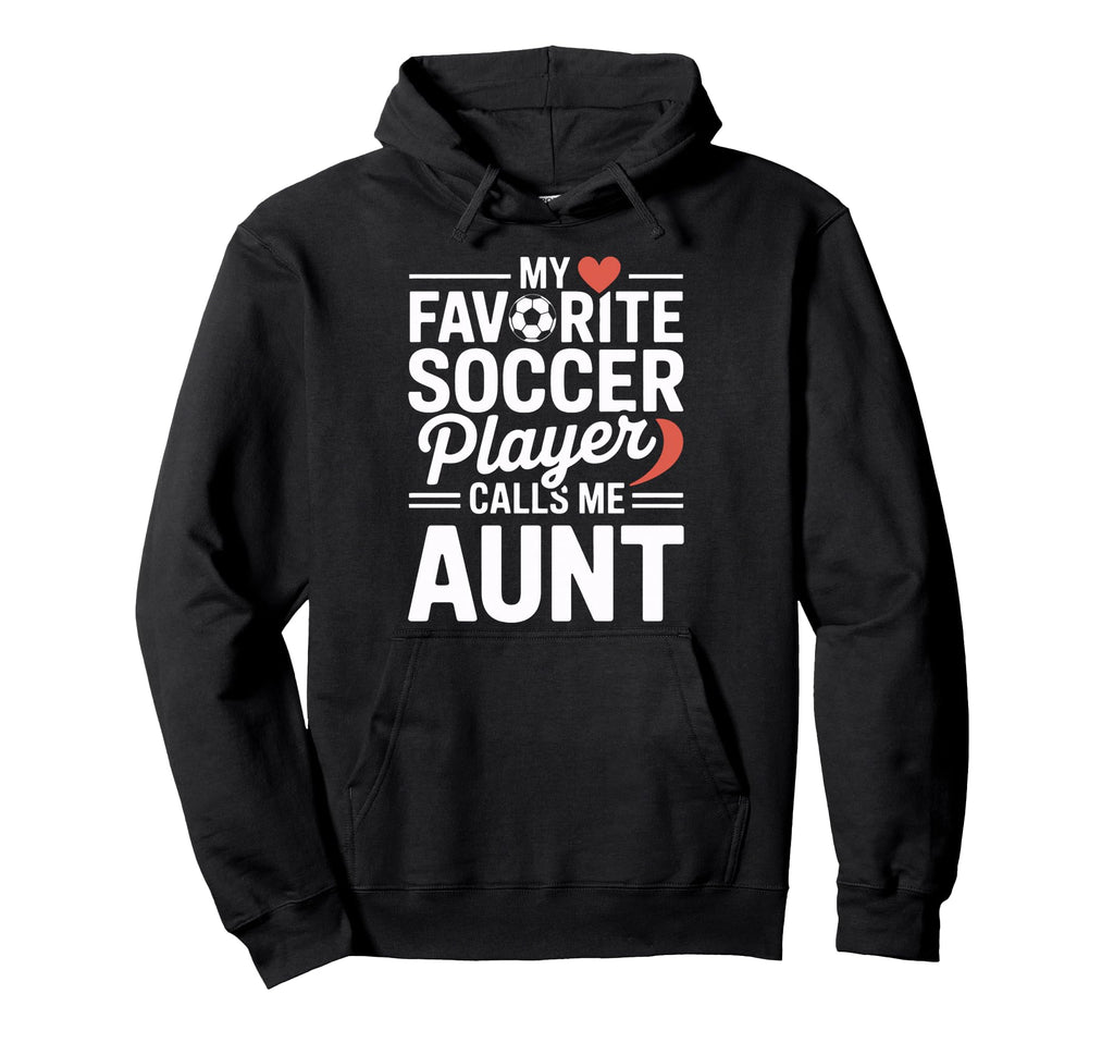 Soccer Aunt Pride My Favorite Soccer Hoodie - Streetwear Style Men Women - T-Shirt, Sweatshirt, Hoodie
