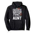 Soccer Aunt Pride My Favorite Soccer Hoodie - Streetwear Style Men Women - T-Shirt, Sweatshirt, Hoodie