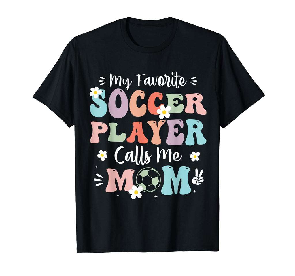 My Favorite Soccer Player Calls Me Mom T-Shirt - Fun Novelty Design Unisex - T-Shirt, Sweatshirt, Hoodie