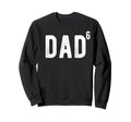 Dad 6 Dad 6 Sixth Time Father Sweatshirt - Fun Novelty Design Men Women - T-Shirt, Sweatshirt, Hoodie