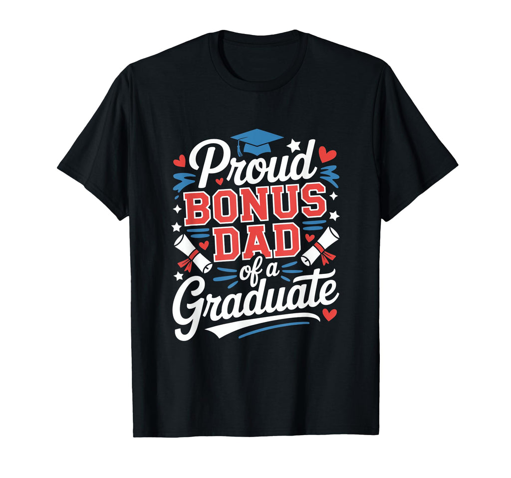 Proud Bonus Dad Graduate Celebration T-Shirt - Streetwear Style Unisex - T-Shirt, Sweatshirt, Hoodie
