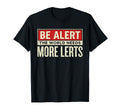 Be Alert World Needs More Lerts T-Shirt - Casual Everyday Wear Unisex - T-Shirt, Sweatshirt, Hoodie