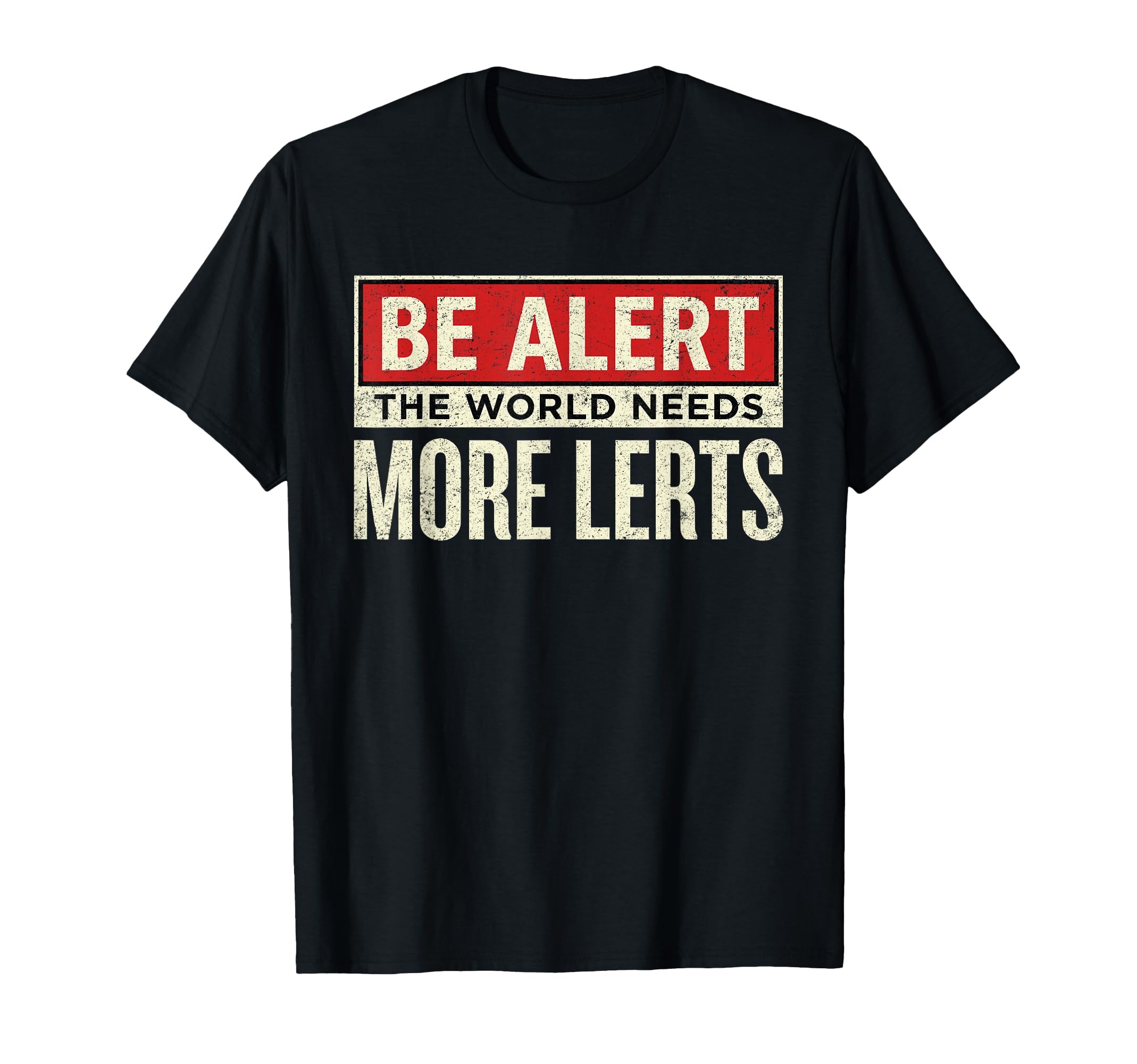 Be Alert World Needs More Lerts T-Shirt - Casual Everyday Wear Unisex - T-Shirt, Sweatshirt, Hoodie