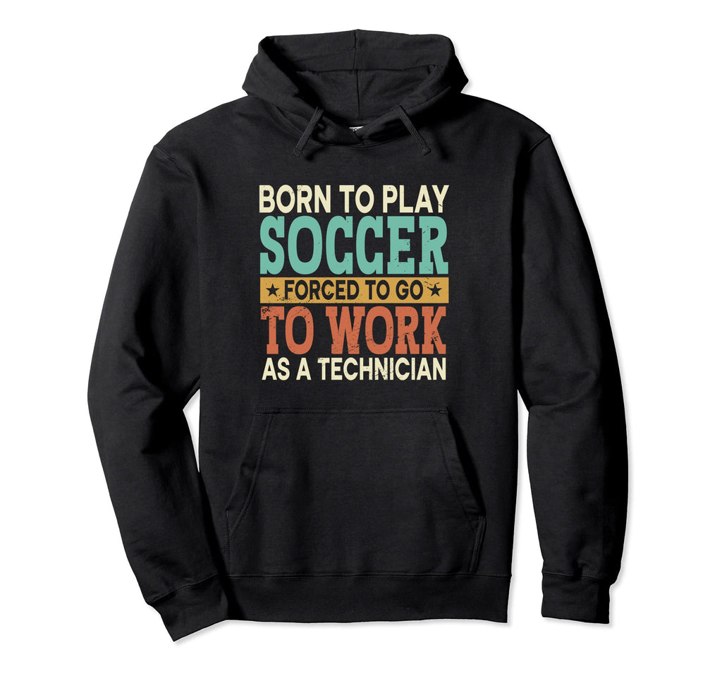 Born To Play Soccer Forced To Hoodie - Casual Everyday Wear for Adults - T-Shirt, Sweatshirt, Hoodie