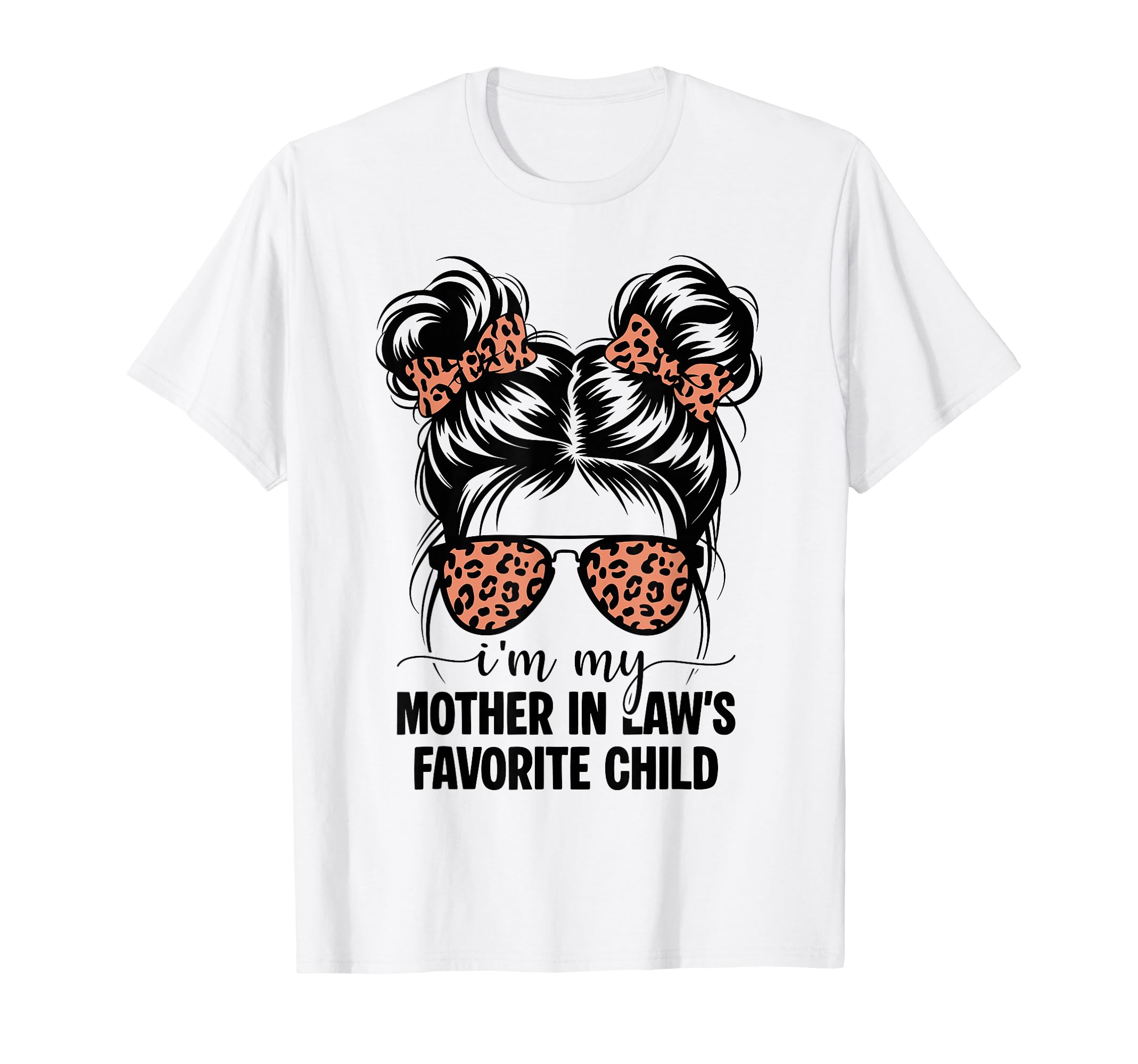 Im My Mother Laws Favorite Child Funny T-Shirt - Graphic Print for Adults - T-Shirt, Sweatshirt, Hoodie