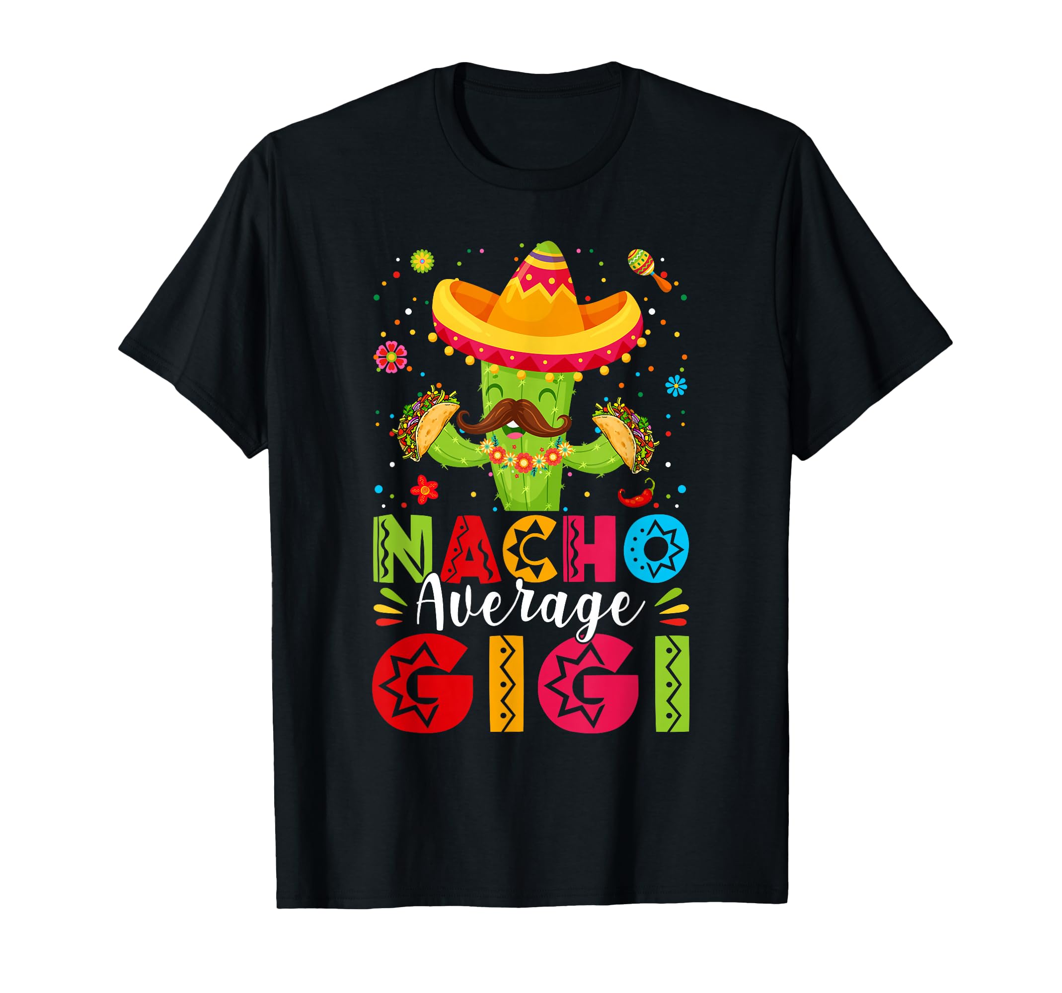 Nacho Average Gigi Sombrero T-Shirt - Casual Everyday Wear Men Women - T-Shirt, Sweatshirt, Hoodie