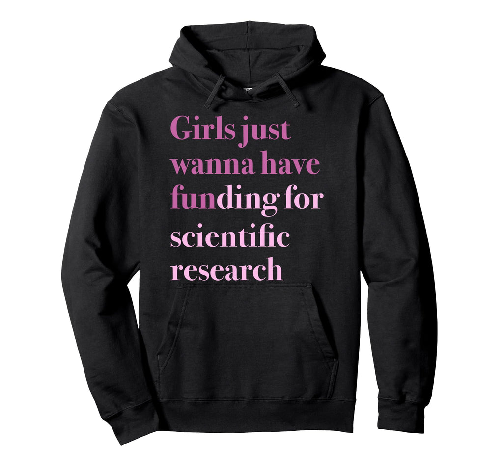 Just Wanna Have Funding Scientific Hoodie - Fun Novelty Design Men Women - T-Shirt, Sweatshirt, Hoodie