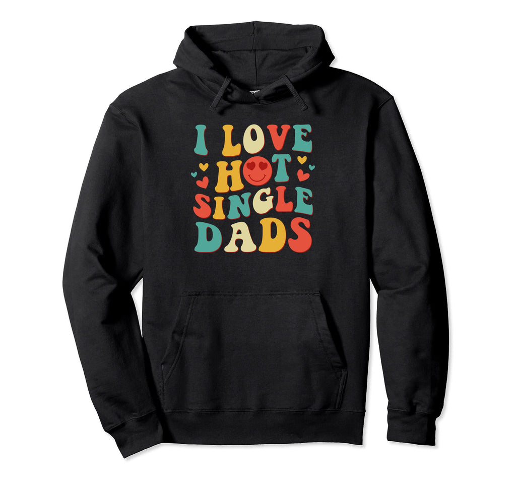 I Love Hot Single Dads Groovy Hoodie - Fun Novelty Design for Adults - T-Shirt, Sweatshirt, Hoodie
