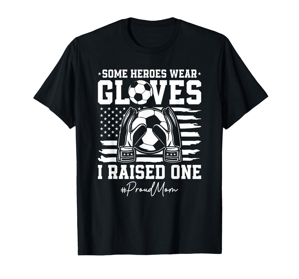 Some Heroes Wear Gloves I Raised T-Shirt - Fun Novelty Design Men Women - T-Shirt, Sweatshirt, Hoodie