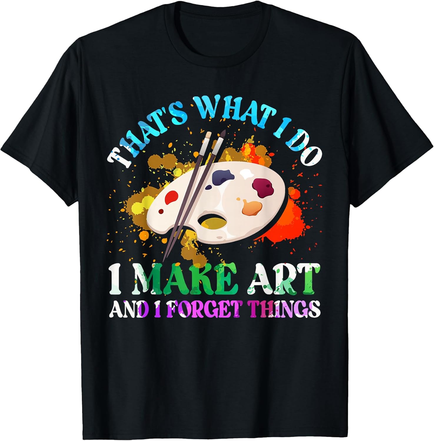 That's What I Do Make Art and Forget Things Painting - Adult & Kids T-Shirts, Sweatshirts & Hoodies apparel design preview 1