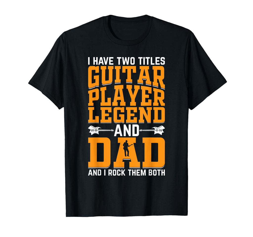 I Have Two Titles Guitar Player Legend T-Shirt - Fun Novelty Design Unisex - T-Shirt, Sweatshirt, Hoodie