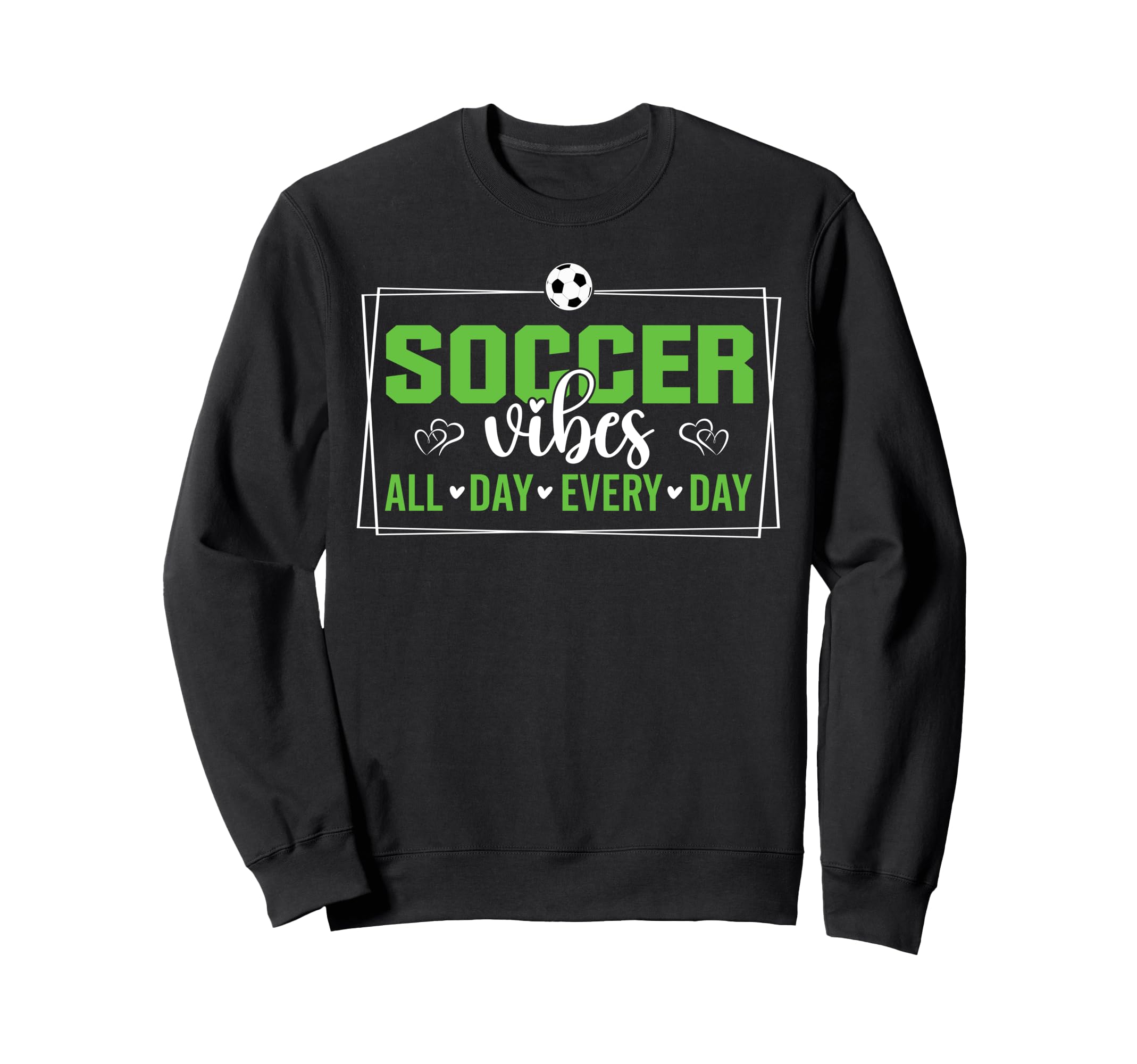 Soccer Vibes All Day Every Day Love Sweatshirt - Unique Graphic for Adults - T-Shirt, Sweatshirt, Hoodie