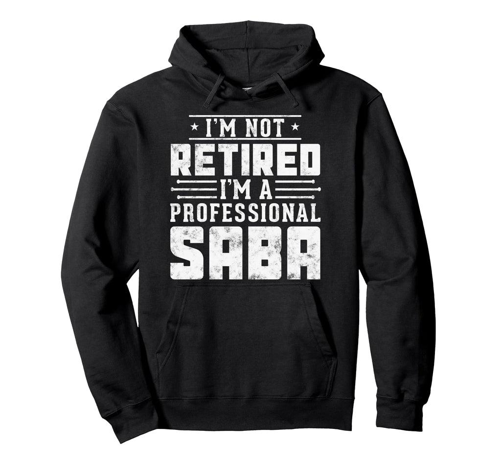 Im Not Retired Im Professional Saba Gift Hoodie - Unique Graphic Men Women - T-Shirt, Sweatshirt, Hoodie