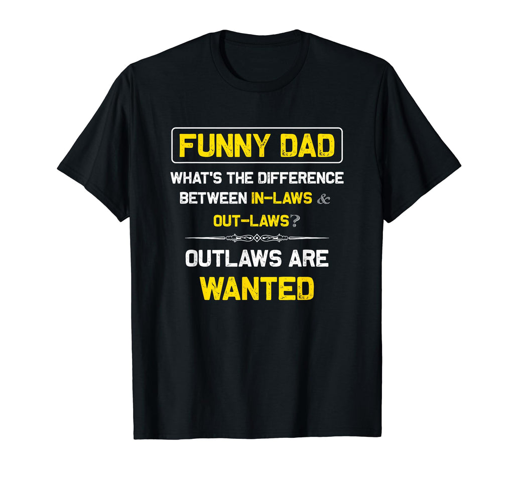 Funny Dad Laws Outlaws Funny Dad Shirts T-Shirt - Unique Graphic Unisex - T-Shirt, Sweatshirt, Hoodie