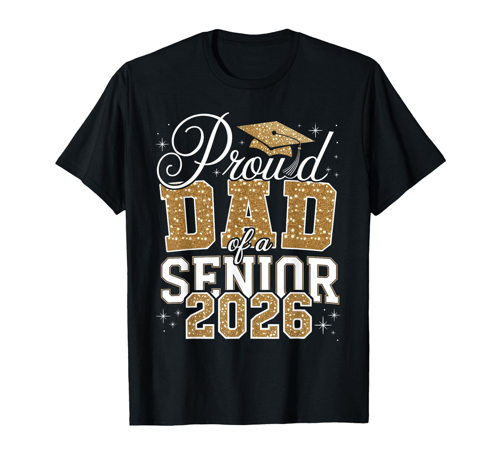 Proud Dad Senior 2026 Graduate T-Shirt - Casual Everyday Wear Men Women - T-Shirt, Sweatshirt, Hoodie