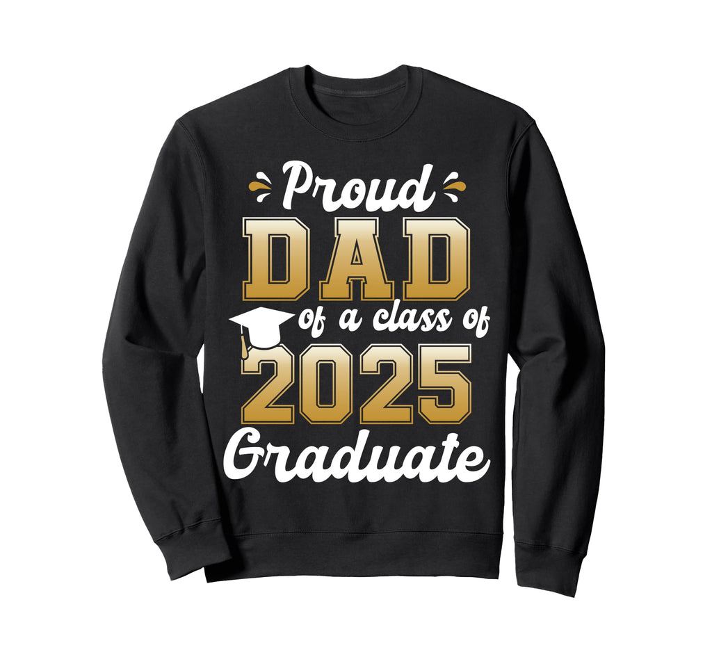 Proud Dad Class 2025 Graduate Funny Sweatshirt - Novelty Apparel Unisex - T-Shirt, Sweatshirt, Hoodie