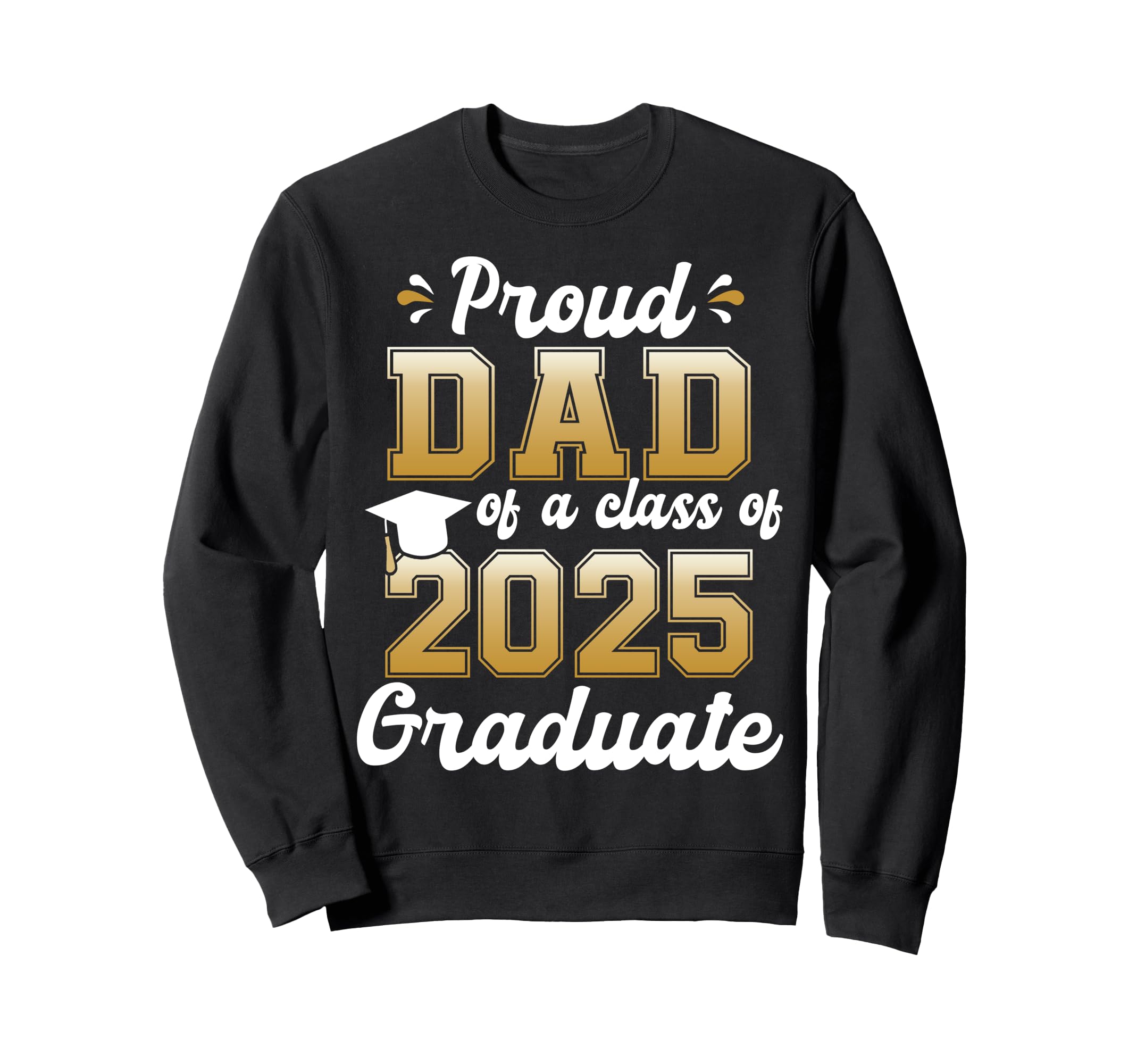 Proud Dad Class 2025 Graduate Funny Sweatshirt - Novelty Apparel Unisex - T-Shirt, Sweatshirt, Hoodie