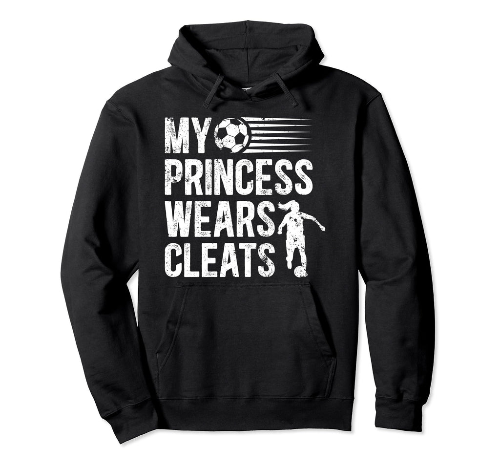 My Princess Wears Cleats Soccer Dad Hoodie - Graphic Print for Adults - T-Shirt, Sweatshirt, Hoodie