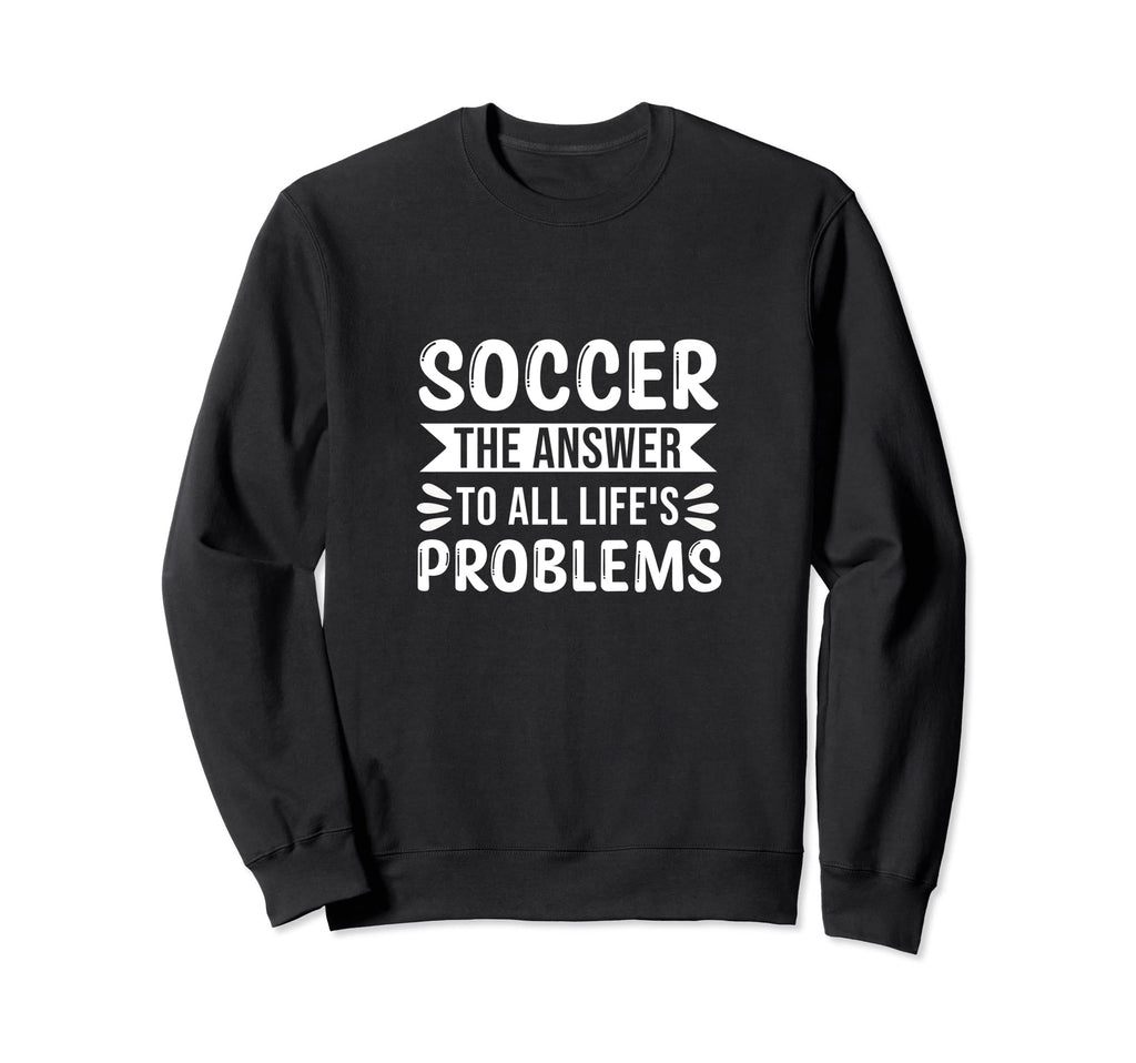 Soccer Answer To All Life S Sweatshirt - Novelty Apparel for Adults - T-Shirt, Sweatshirt, Hoodie