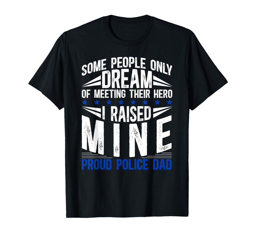 Police Dad Proud Policeman Dad T-Shirt - Fun Novelty Design Men Women - T-Shirt, Sweatshirt, Hoodie