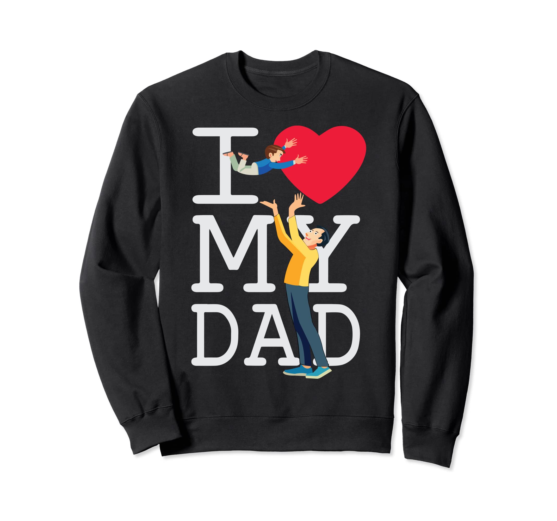 I Love My Dad Sweatshirt - Novelty Apparel Unisex - T-Shirt, Sweatshirt, Hoodie