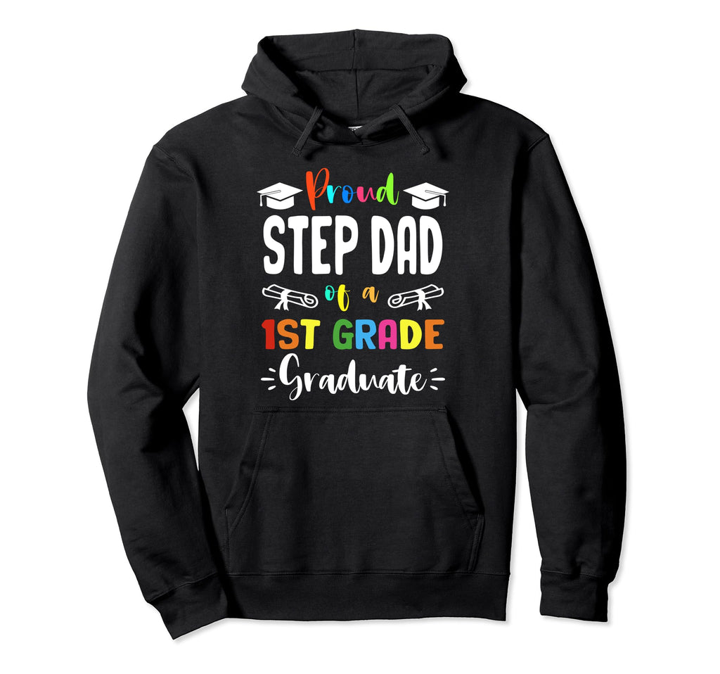 Proud Step Dad 1St Grade Graduate Hoodie - Novelty Apparel Unisex - T-Shirt, Sweatshirt, Hoodie