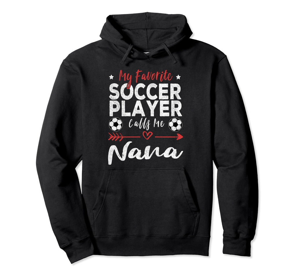 My Favorite Soccer Player Calls Me Nana Hoodie - Graphic Print Men Women - T-Shirt, Sweatshirt, Hoodie