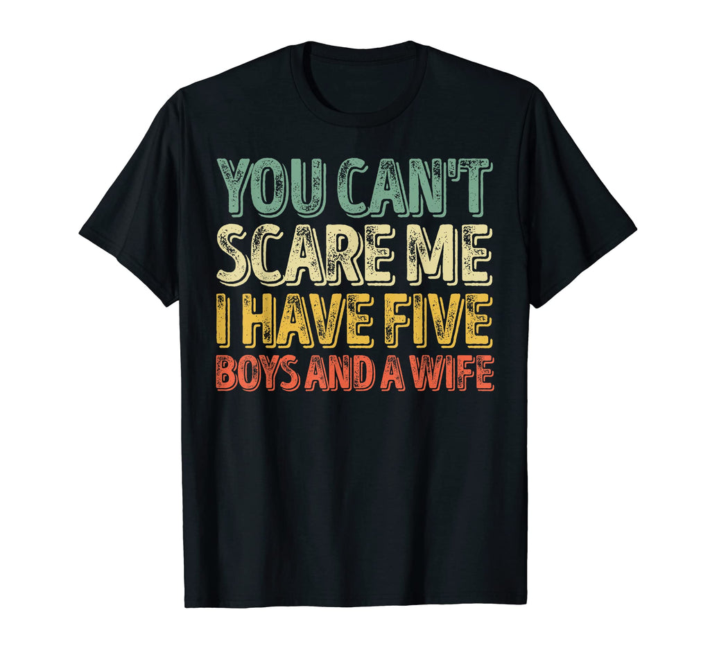 You Cant Scare Me I Have Five And T-Shirt - Fun Novelty Design Men Women - T-Shirt, Sweatshirt, Hoodie