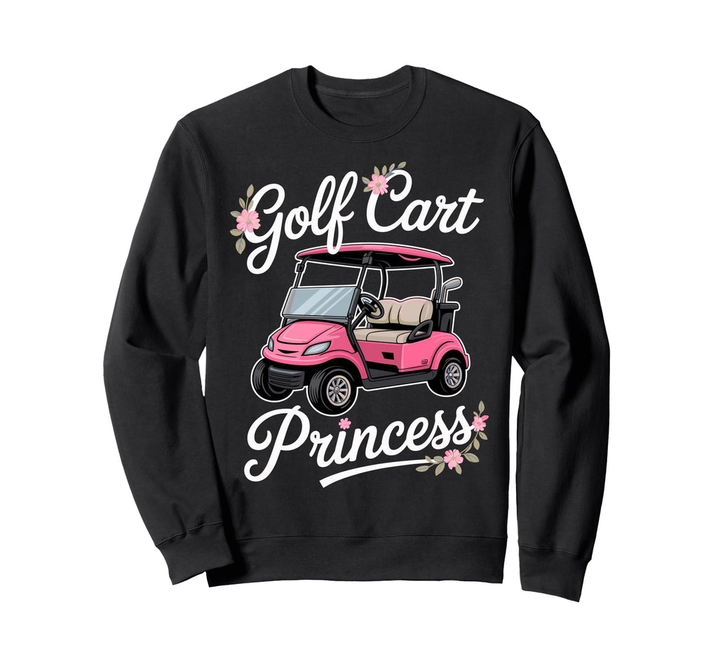 Golf Cart Princess Golfing Sweatshirt - Casual Everyday Wear Men Women - T-Shirt, Sweatshirt, Hoodie