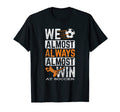 Sports Football Ball Almost Always Win T-Shirt - Custom Art Print Unisex - T-Shirt, Sweatshirt, Hoodie