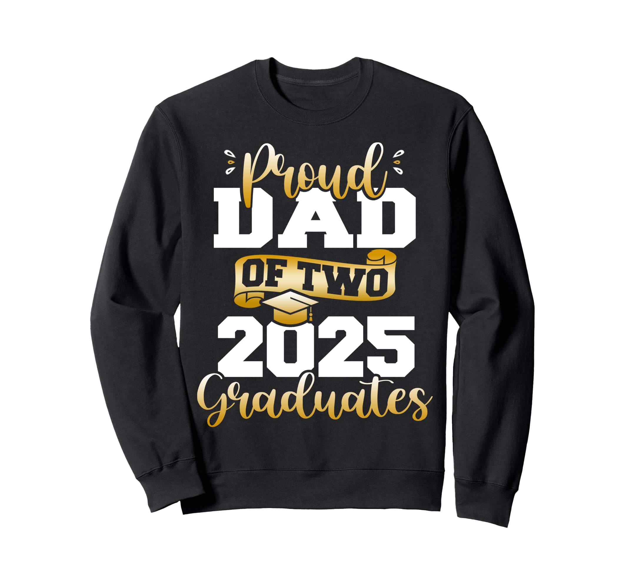 Proud Dad Two 2025 Graduates Funny Sweatshirt - Custom Art Print Men Women - T-Shirt, Sweatshirt, Hoodie