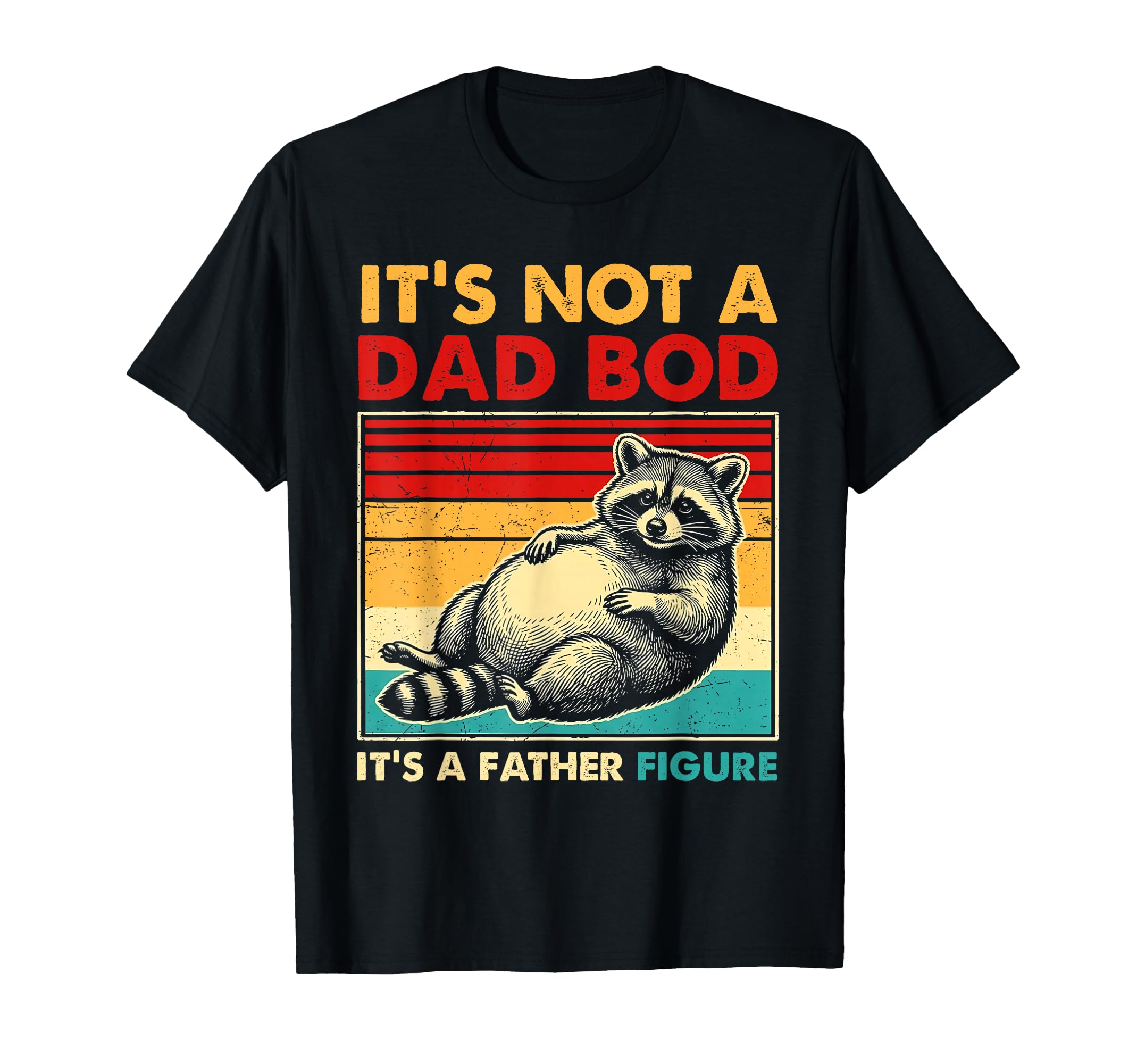 Its Not Dad Bod Its Father Figure T-Shirt - Casual Everyday Wear Men Women - T-Shirt, Sweatshirt, Hoodie