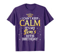 I Cant Keep Calm Its My Son 10Th T-Shirt - Fun Novelty Design Men Women - T-Shirt, Sweatshirt, Hoodie
