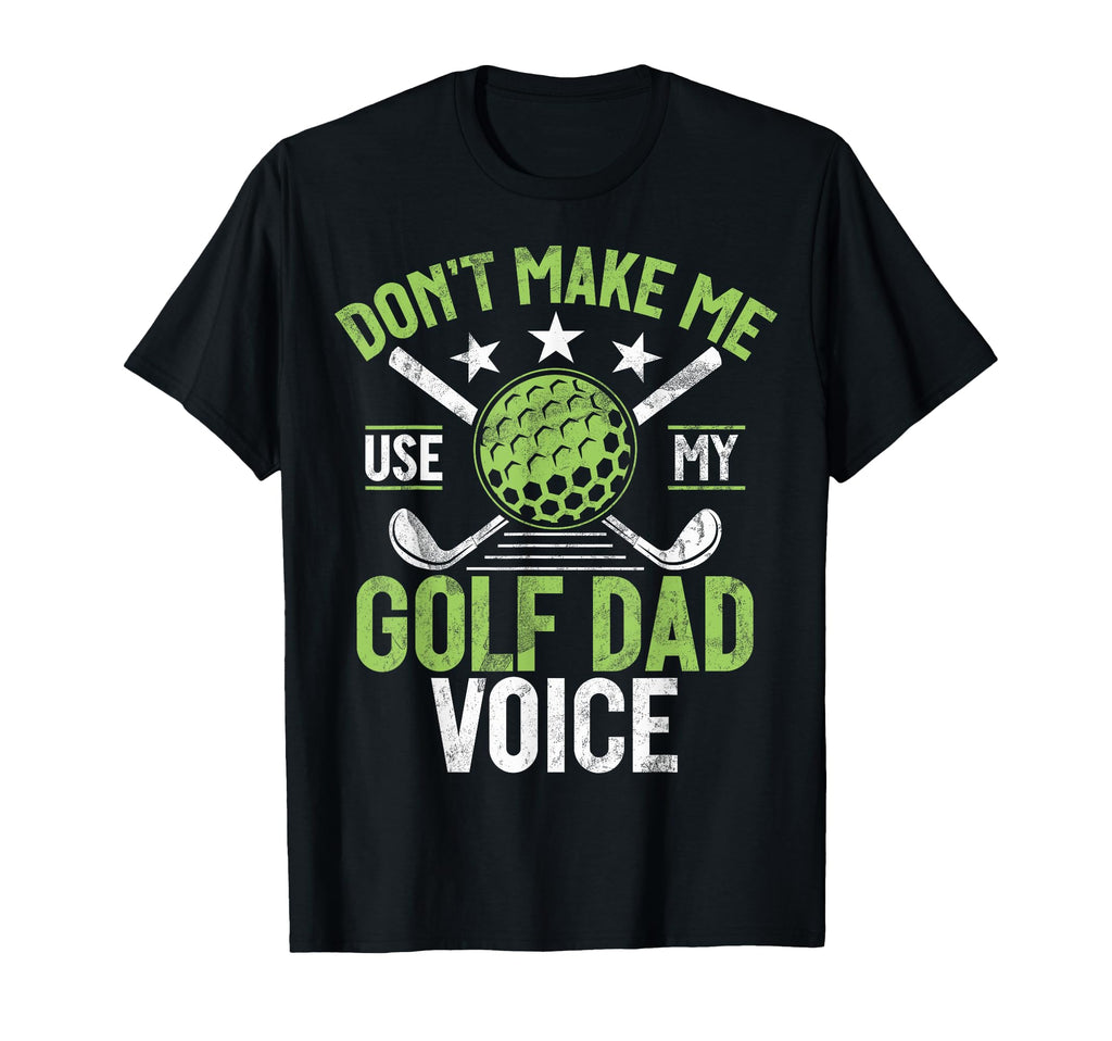 Dont Make Me Use My Golf Dad Voice T-Shirt - Streetwear Style for Adults - T-Shirt, Sweatshirt, Hoodie
