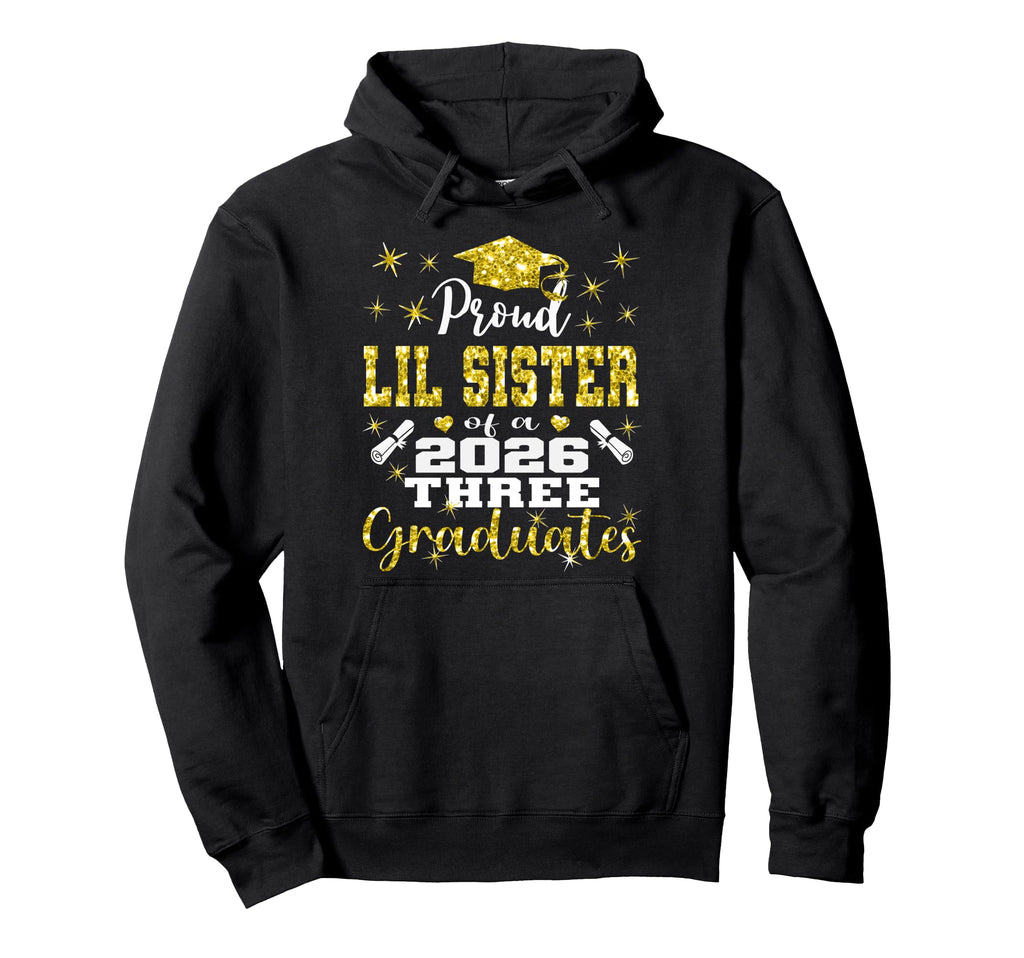 Proud Lil Sister Three 2026 Graduates Hoodie - Trendy Graphic for Adults - T-Shirt, Sweatshirt, Hoodie