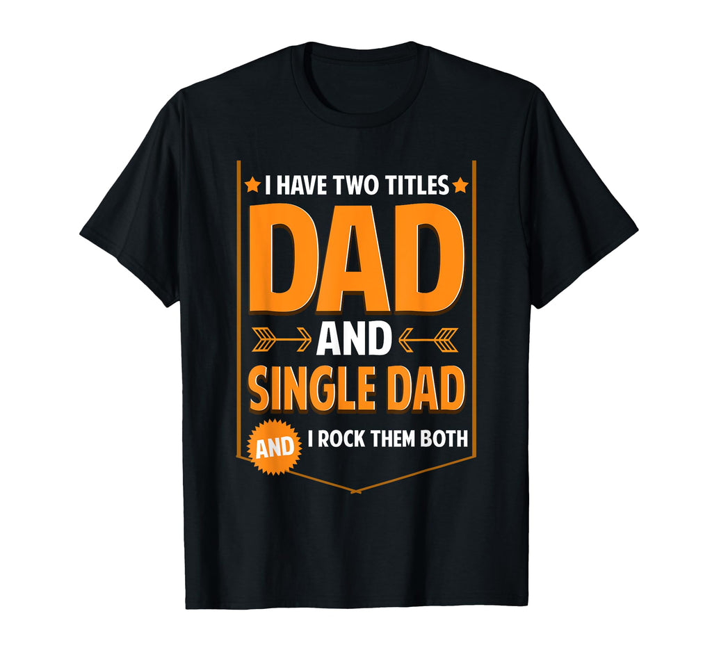 I Have Two Titles Dad And Single Dad Gifts T-Shirt - Graphic Print Unisex - T-Shirt, Sweatshirt, Hoodie
