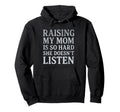 Raising My Mom Is So Hard She Doesnt Hoodie - Fun Novelty Design Unisex - T-Shirt, Sweatshirt, Hoodie