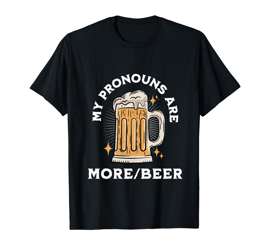 My Pronouns Are More Beer Funny T-Shirt - Casual Everyday Wear for Adults - T-Shirt, Sweatshirt, Hoodie