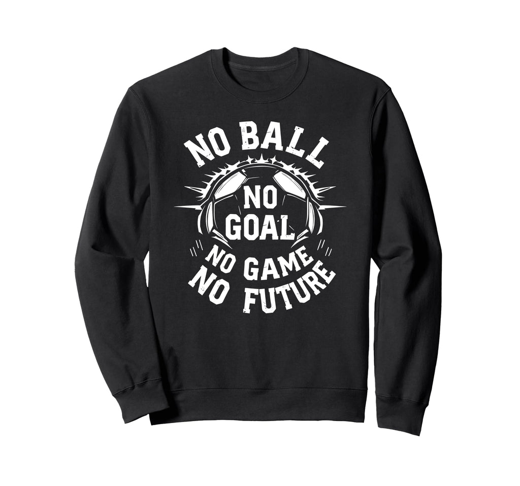 No Ball No Goal No Game No Sweatshirt - Casual Everyday Wear for Adults - T-Shirt, Sweatshirt, Hoodie
