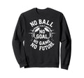 No Ball No Goal No Game No Sweatshirt - Casual Everyday Wear for Adults - T-Shirt, Sweatshirt, Hoodie