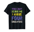 You Cant Scare Me I Have Four Daughters Dad T-Shirt - Graphic Print Unisex - T-Shirt, Sweatshirt, Hoodie