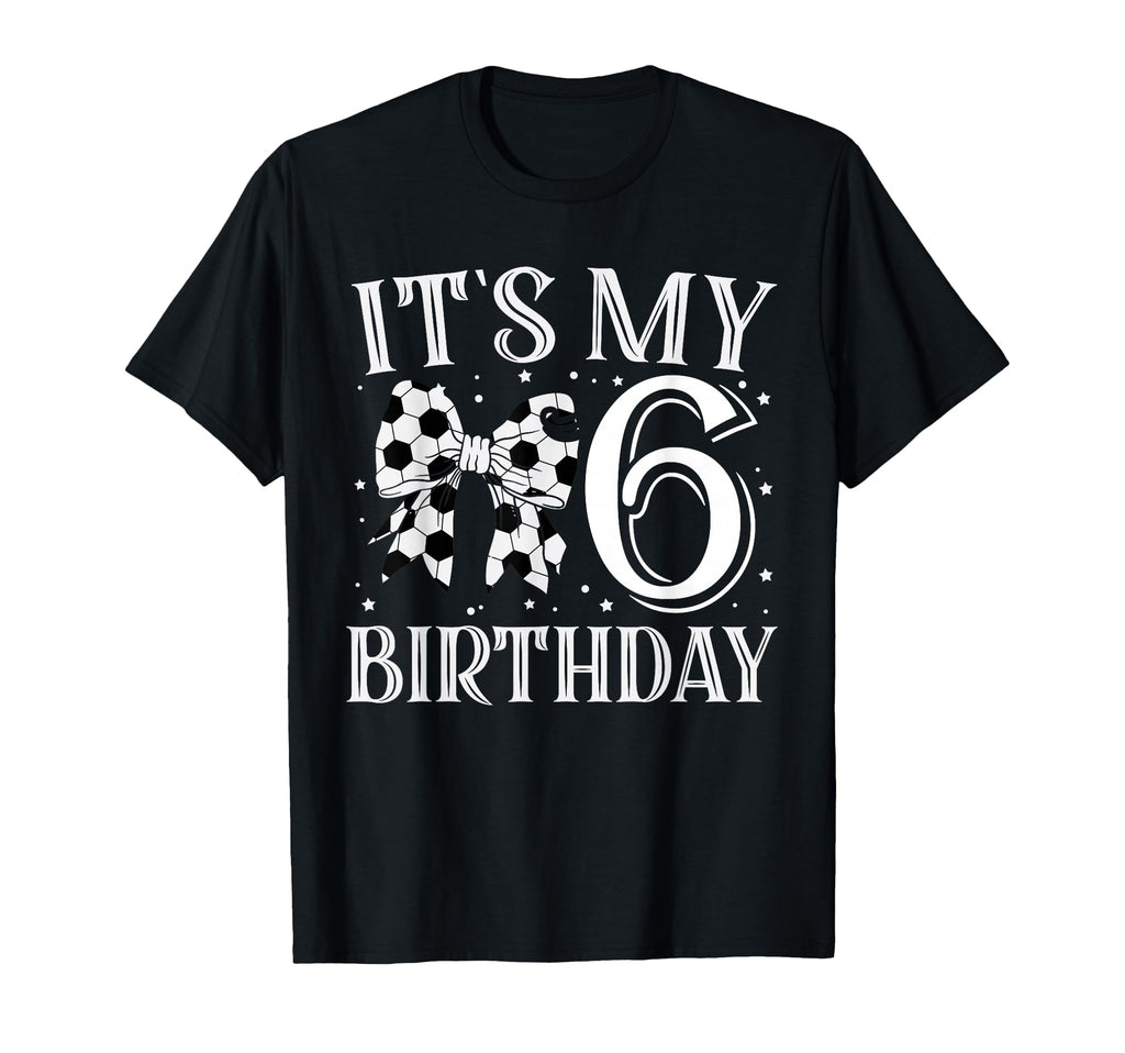 Its My Six 6Th Birthday Soccer Bday T-Shirt - Custom Art Print Men Women - T-Shirt, Sweatshirt, Hoodie