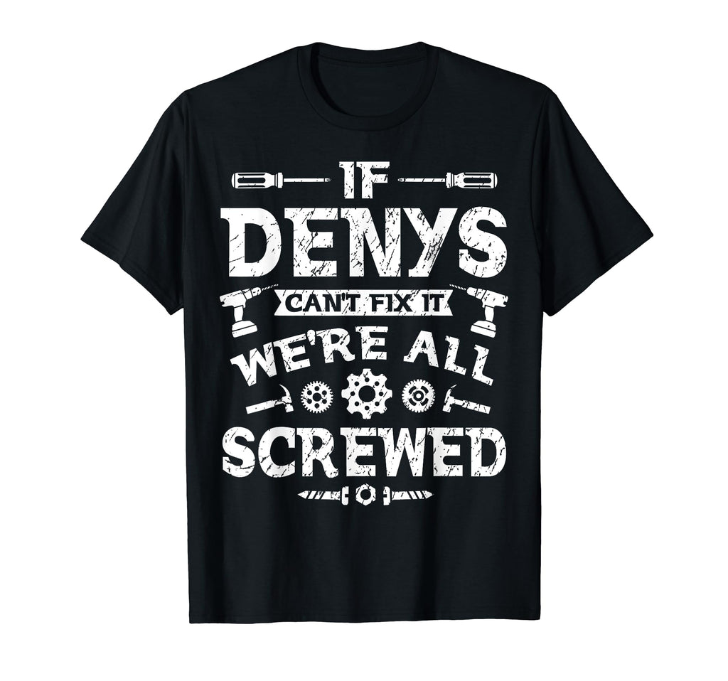 If Denys Cant Fix It Were All Screwed T-Shirt - Custom Art Print Unisex - T-Shirt, Sweatshirt, Hoodie