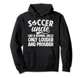 Soccer Uncle Louder And Prouder Uncle Hoodie - Custom Art Print for Adults - T-Shirt, Sweatshirt, Hoodie