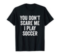 You Dont Scare Me I Play Soccer Player T-Shirt - Custom Art Print Men Women - T-Shirt, Sweatshirt, Hoodie
