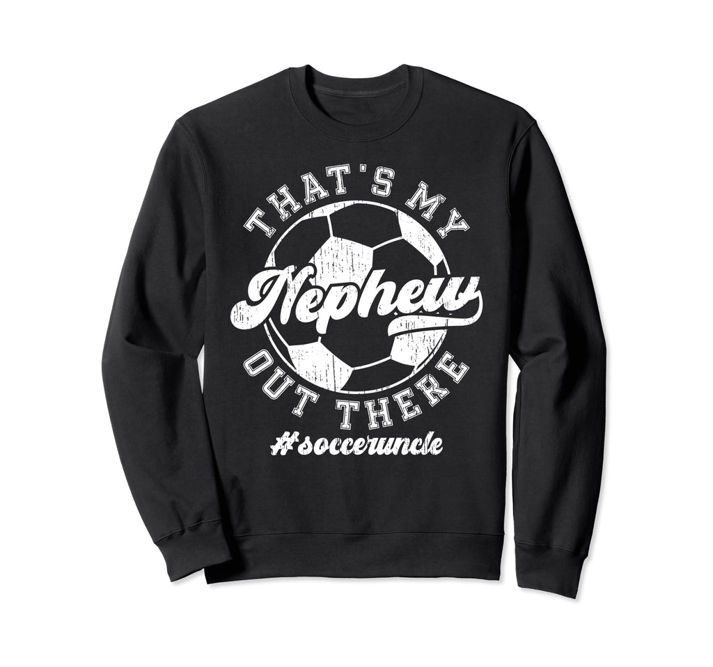 Thats My Nephew Soccer Uncle Sweatshirt - Fun Novelty Design for Adults - T-Shirt, Sweatshirt, Hoodie