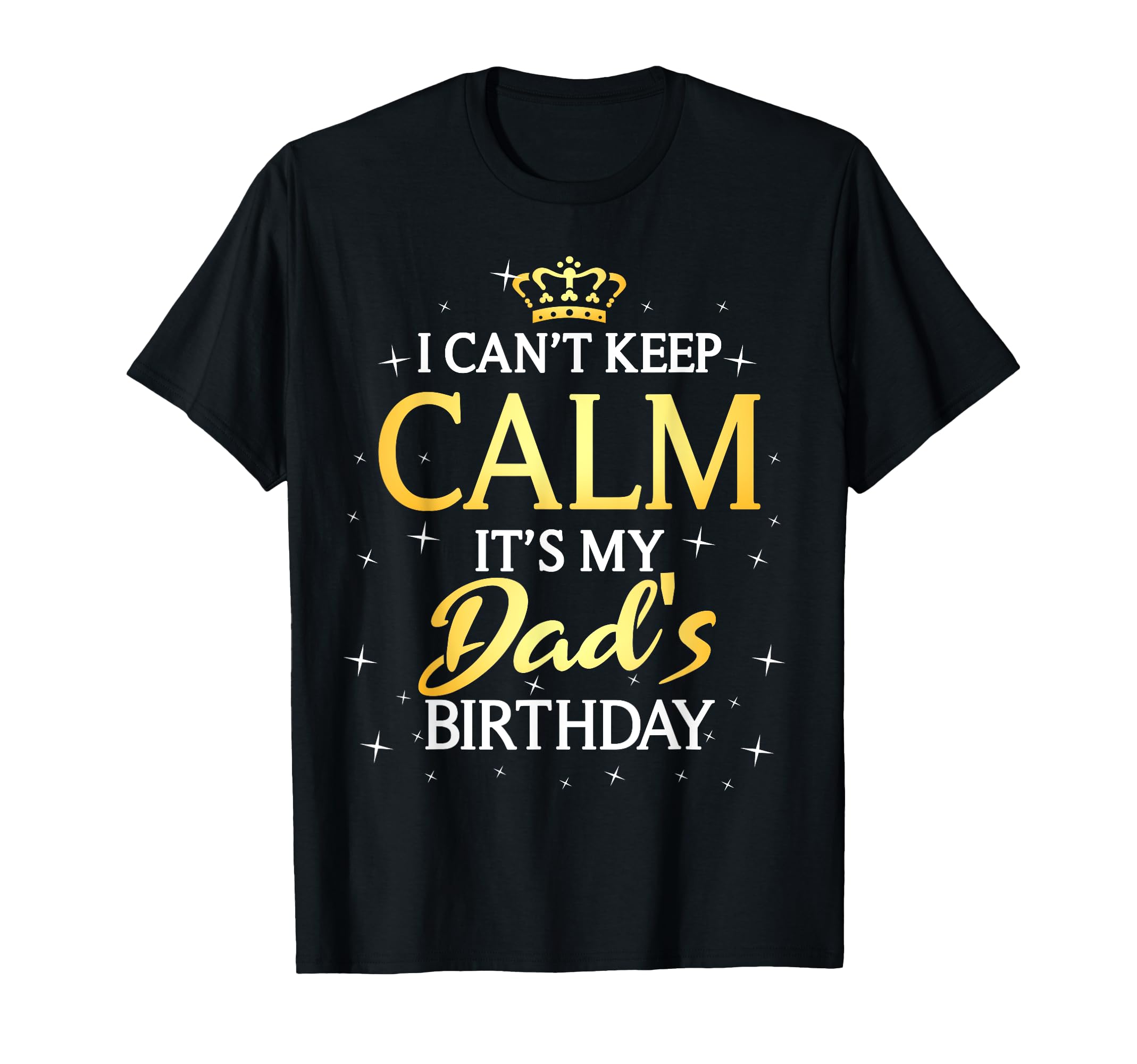 I Cant Keep Calm Its My Dad Birthday T-Shirt - Minimalist Print for Adults - T-Shirt, Sweatshirt, Hoodie
